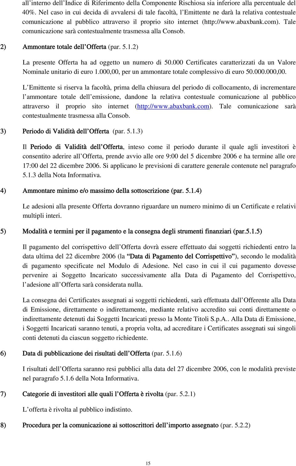 Tale comunicazione sarà contestualmente trasmessa alla Consob. 2) Ammontare totale dell Offerta (par. 5.1.2) La presente Offerta ha ad oggetto un numero di 50.