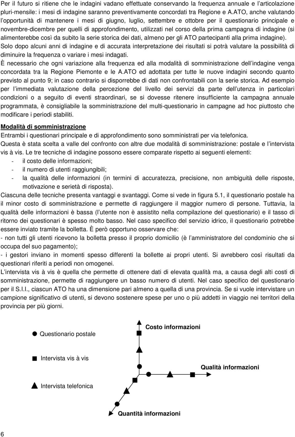 della prima campagna di indagine (si alimenterebbe così da subito la serie storica dei dati, almeno per gli ATO partecipanti alla prima indagine).