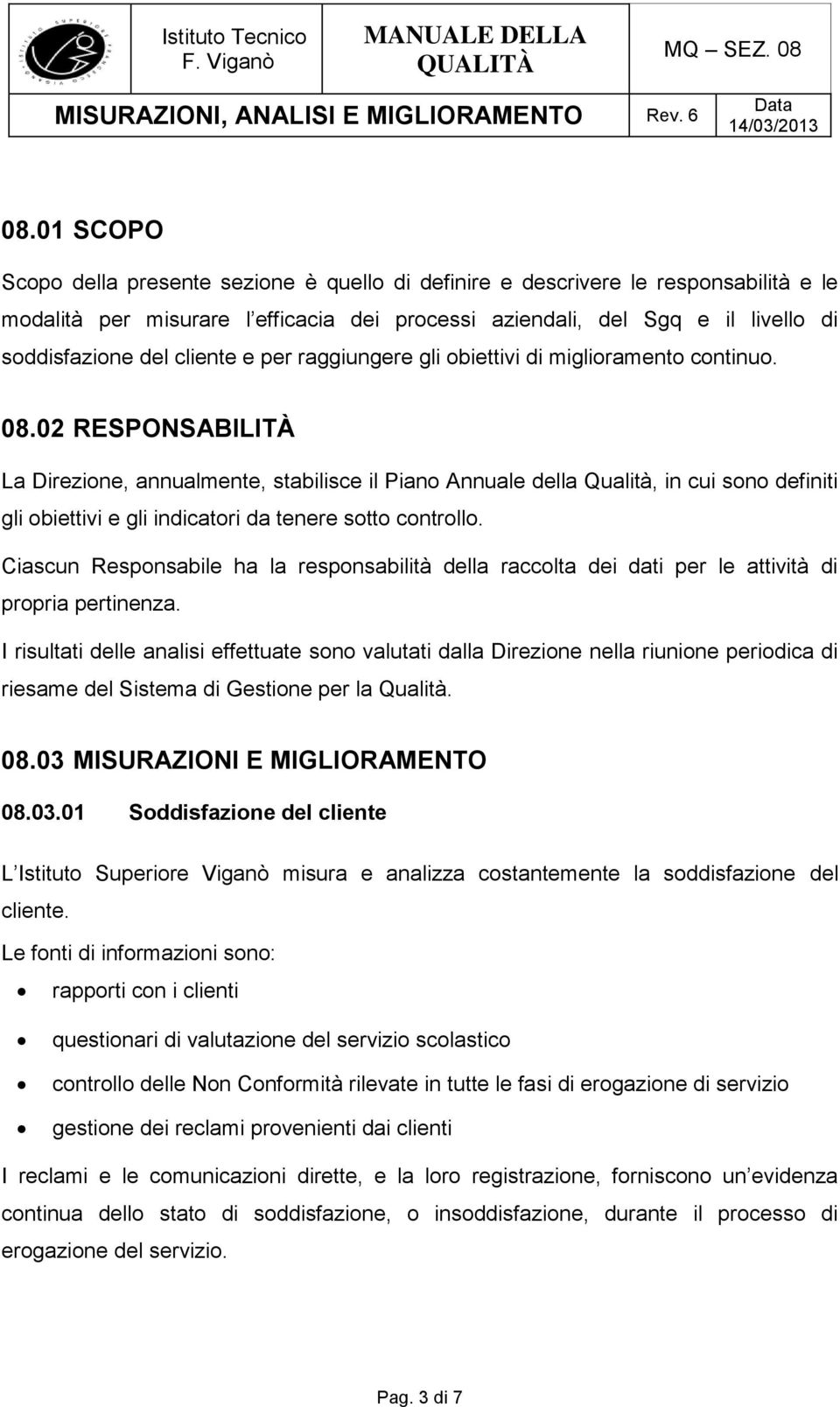 02 RESPONSABILITÀ La Direzione, annualmente, stabilisce il Piano Annuale della Qualità, in cui sono definiti gli obiettivi e gli indicatori da tenere sotto controllo.