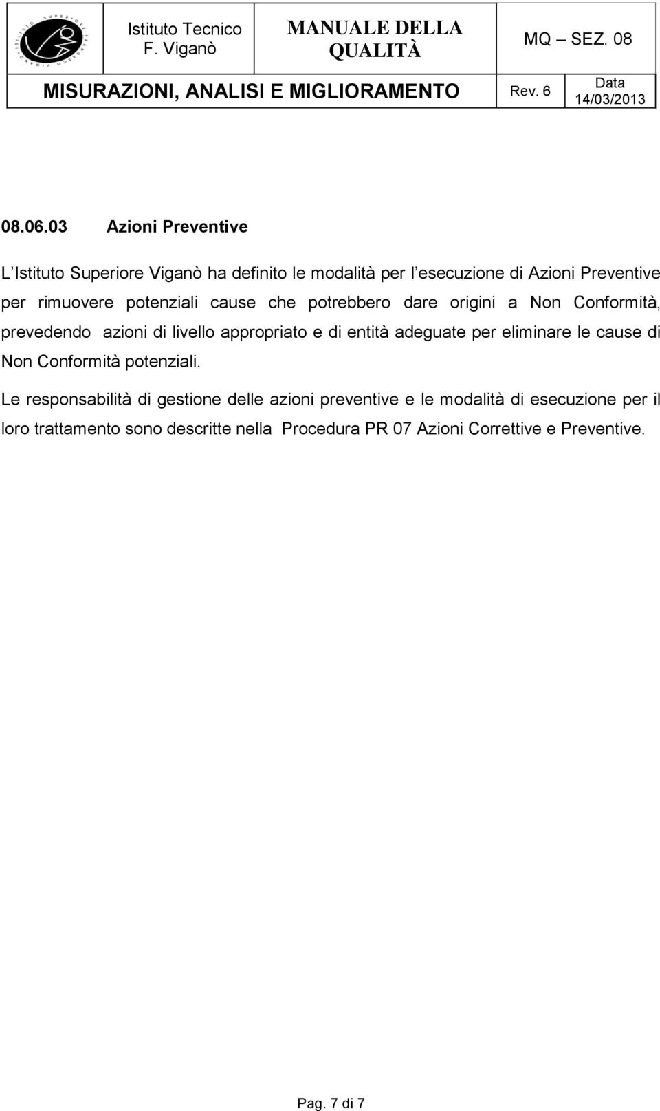 rimuovere potenziali cause che potrebbero dare origini a Non Conformità, prevedendo azioni di livello appropriato e di