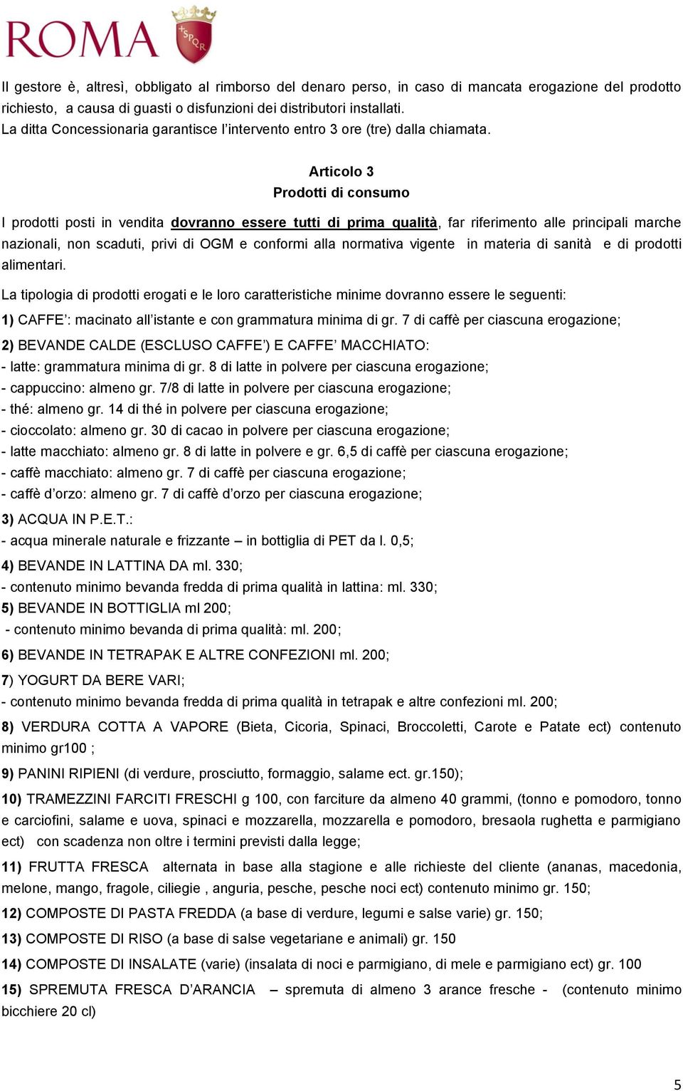 Articolo 3 Prodotti di consumo I prodotti posti in vendita dovranno essere tutti di prima qualità, far riferimento alle principali marche nazionali, non scaduti, privi di OGM e conformi alla