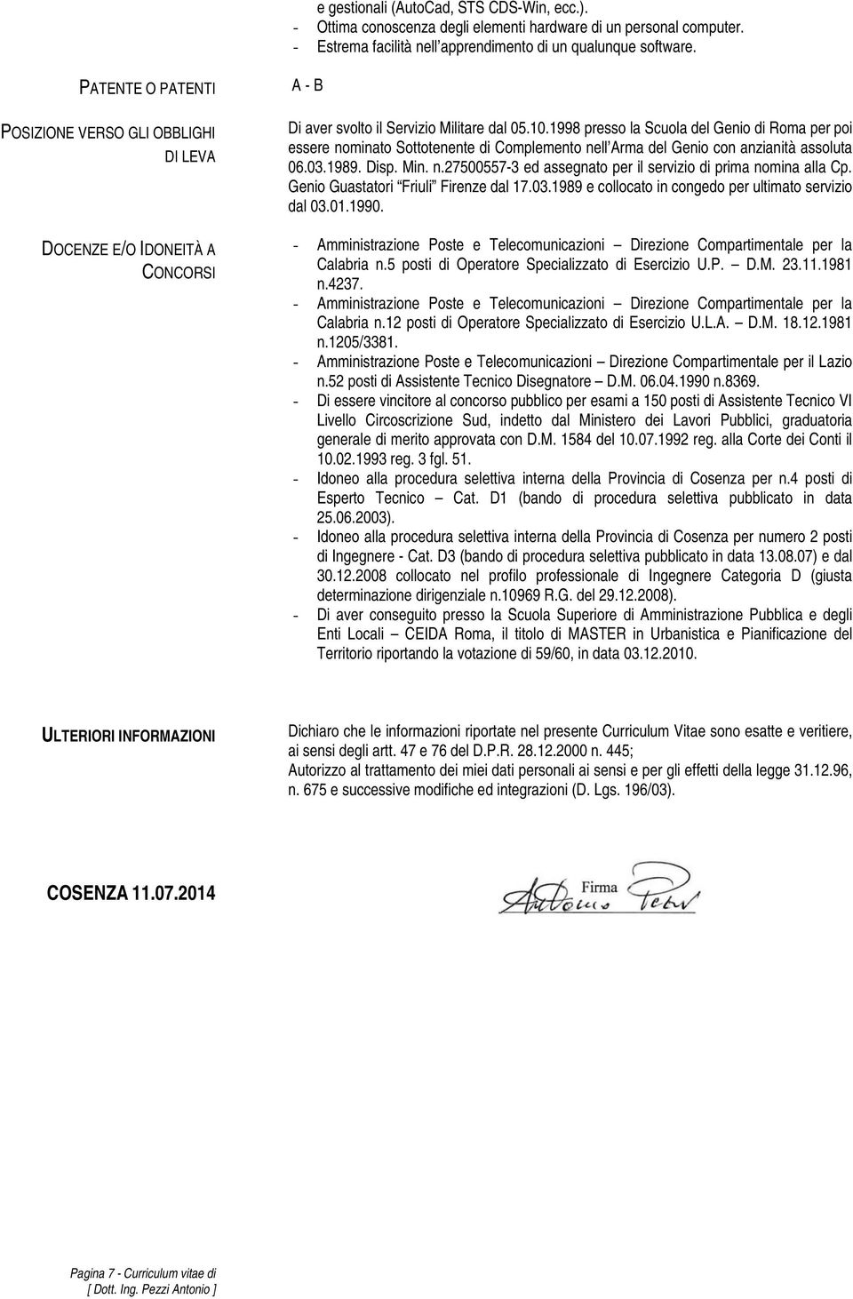 1998 presso la Scuola del Genio di Roma per poi essere nominato Sottotenente di Complemento nell Arma del Genio con anzianità assoluta 06.03.1989. Disp. Min. n.27500557-3 ed assegnato per il servizio di prima nomina alla Cp.