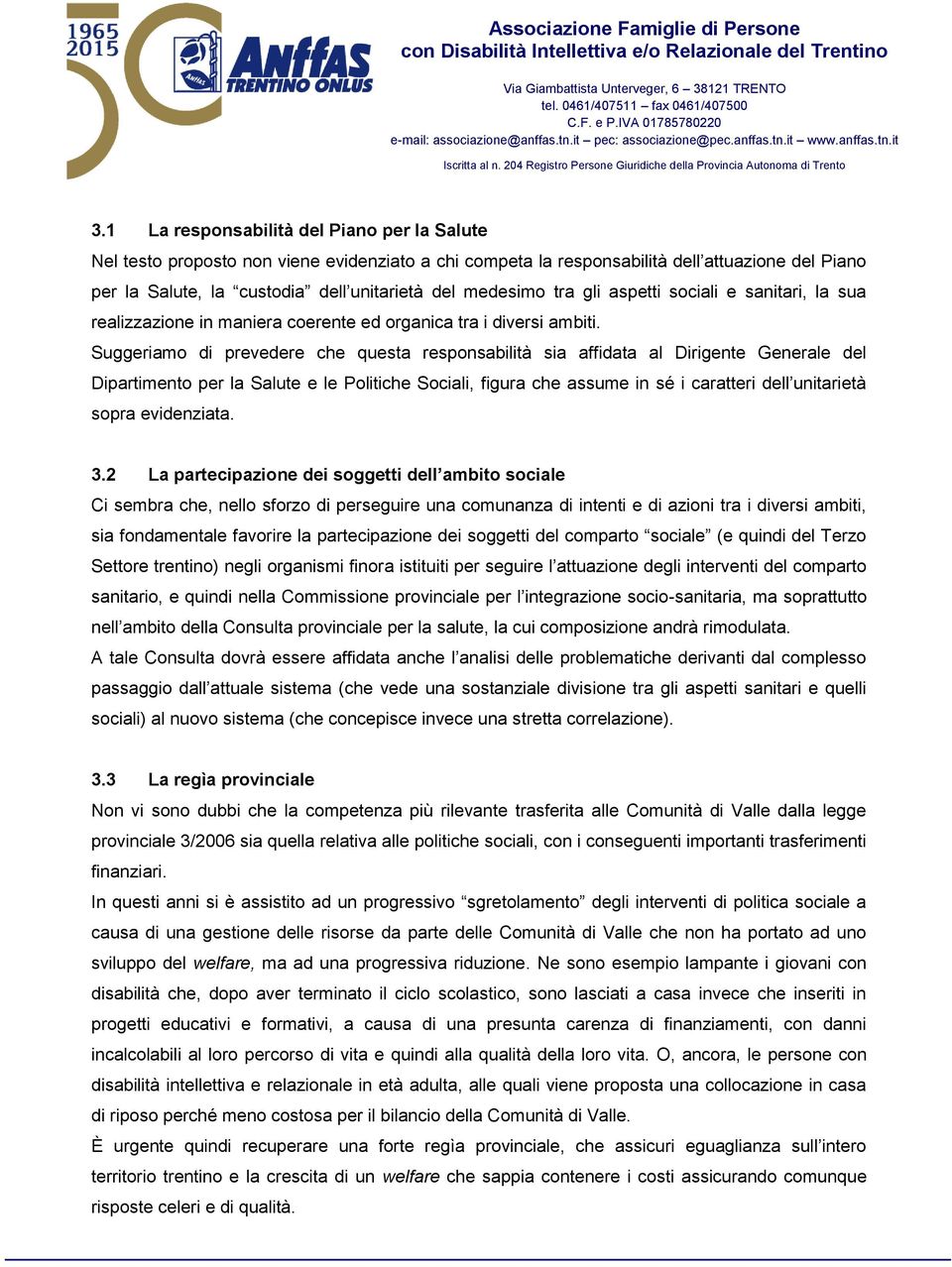 Suggeriamo di prevedere che questa responsabilità sia affidata al Dirigente Generale del Dipartimento per la Salute e le Politiche Sociali, figura che assume in sé i caratteri dell unitarietà sopra