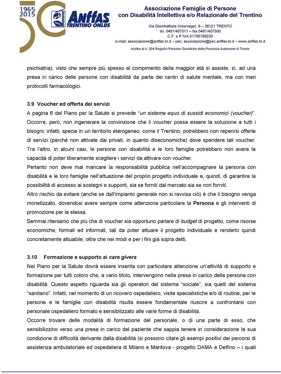 Occorre, però, non ingenerare la convinzione che il voucher possa essere la soluzione a tutti i bisogni; infatti, specie in un territorio eterogeneo, come il Trentino, potrebbero non reperirsi