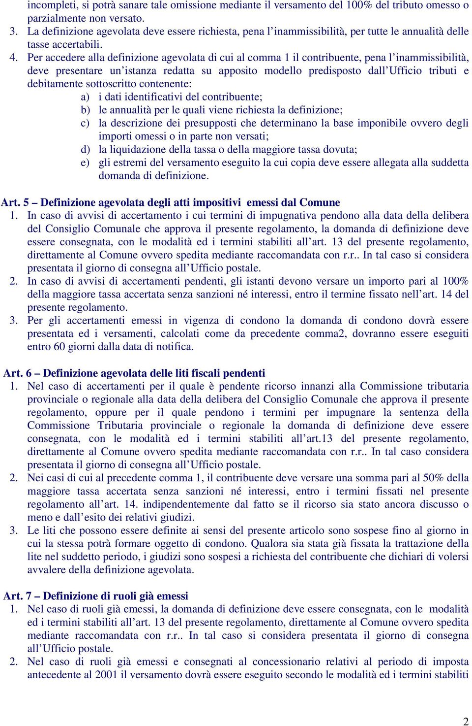 Per accedere alla definizione agevolata di cui al comma 1 il contribuente, pena l inammissibilità, deve presentare un istanza redatta su apposito modello predisposto dall Ufficio tributi e