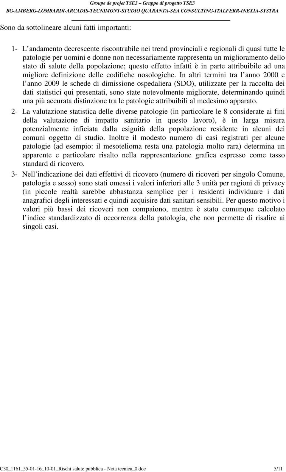 In altri termini tra l anno 2000 e l anno 2009 le schede di dimissione ospedaliera (SDO), utilizzate per la raccolta dei dati statistici qui presentati, sono state notevolmente migliorate,