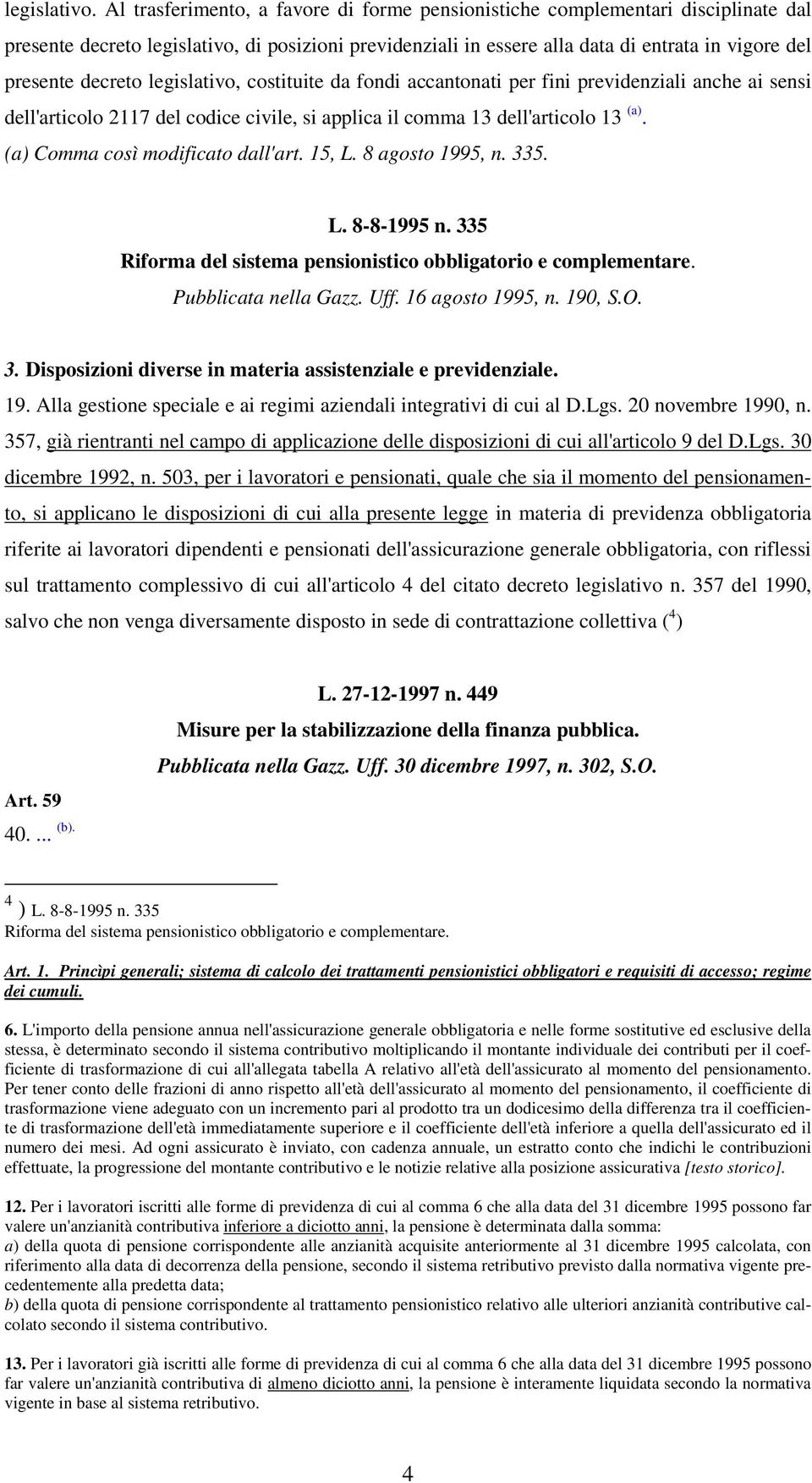 decreto legislativo, costituite da fondi accantonati per fini previdenziali anche ai sensi dell'articolo 2117 del codice civile, si applica il comma 13 dell'articolo 13 (a).