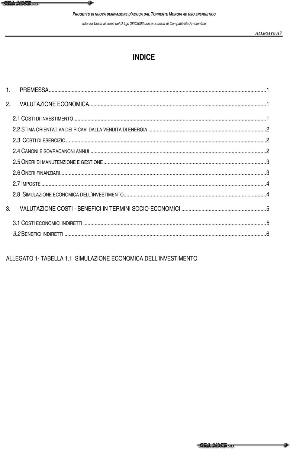 ..4 2.8 SIMULAZIONE ECONOMICA DELL INVESTIMENTO...4 3. VALUTAZIONE COSTI - BENEFICI IN TERMINI SOCIO-ECONOMICI...5 3.