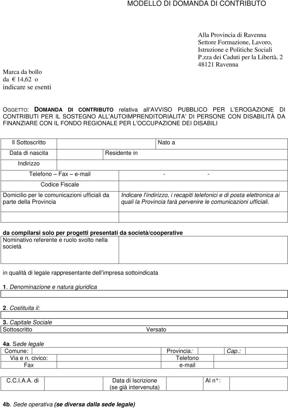 DISABILITÀ DA FINANZIARE CON IL FONDO REGIONALE PER L OCCUPAZIONE DEI DISABILI Il Sottoscritto Data di nascita Indirizzo Residente in Nato a Telefono Fax e-mail - - Codice Fiscale Domicilio per le