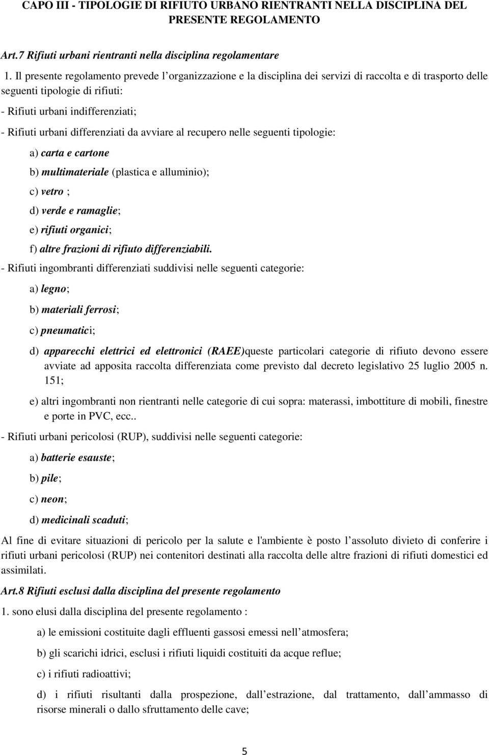 differenziati da avviare al recupero nelle seguenti tipologie: a) carta e cartone b) multimateriale (plastica e alluminio); c) vetro ; d) verde e ramaglie; e) rifiuti organici; f) altre frazioni di