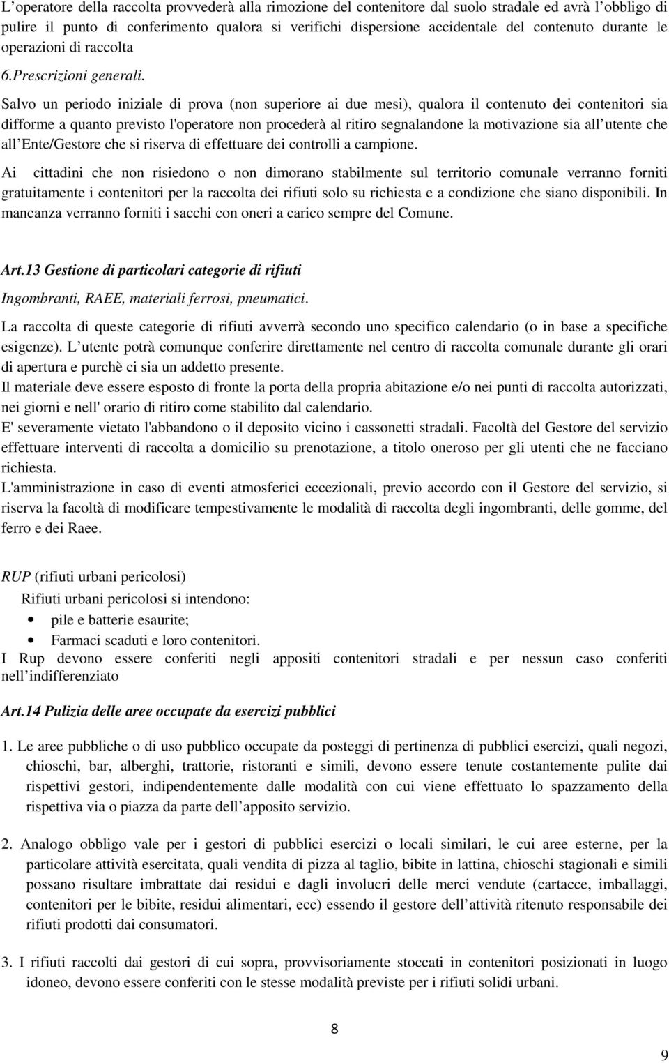 Salvo un periodo iniziale di prova (non superiore ai due mesi), qualora il contenuto dei contenitori sia difforme a quanto previsto l'operatore non procederà al ritiro segnalandone la motivazione sia