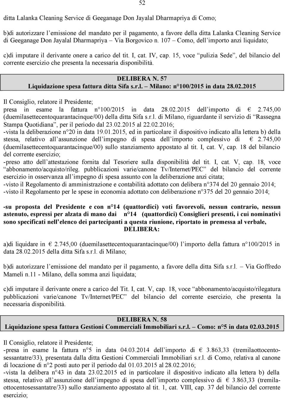 15, voce pulizia Sede, del bilancio del corrente esercizio che presenta la necessaria disponibilità. DELIBERA N. 57 Liquidazione spesa fattura ditta Sifa s.r.l. Milano: n 100/2015 in data 28.02.