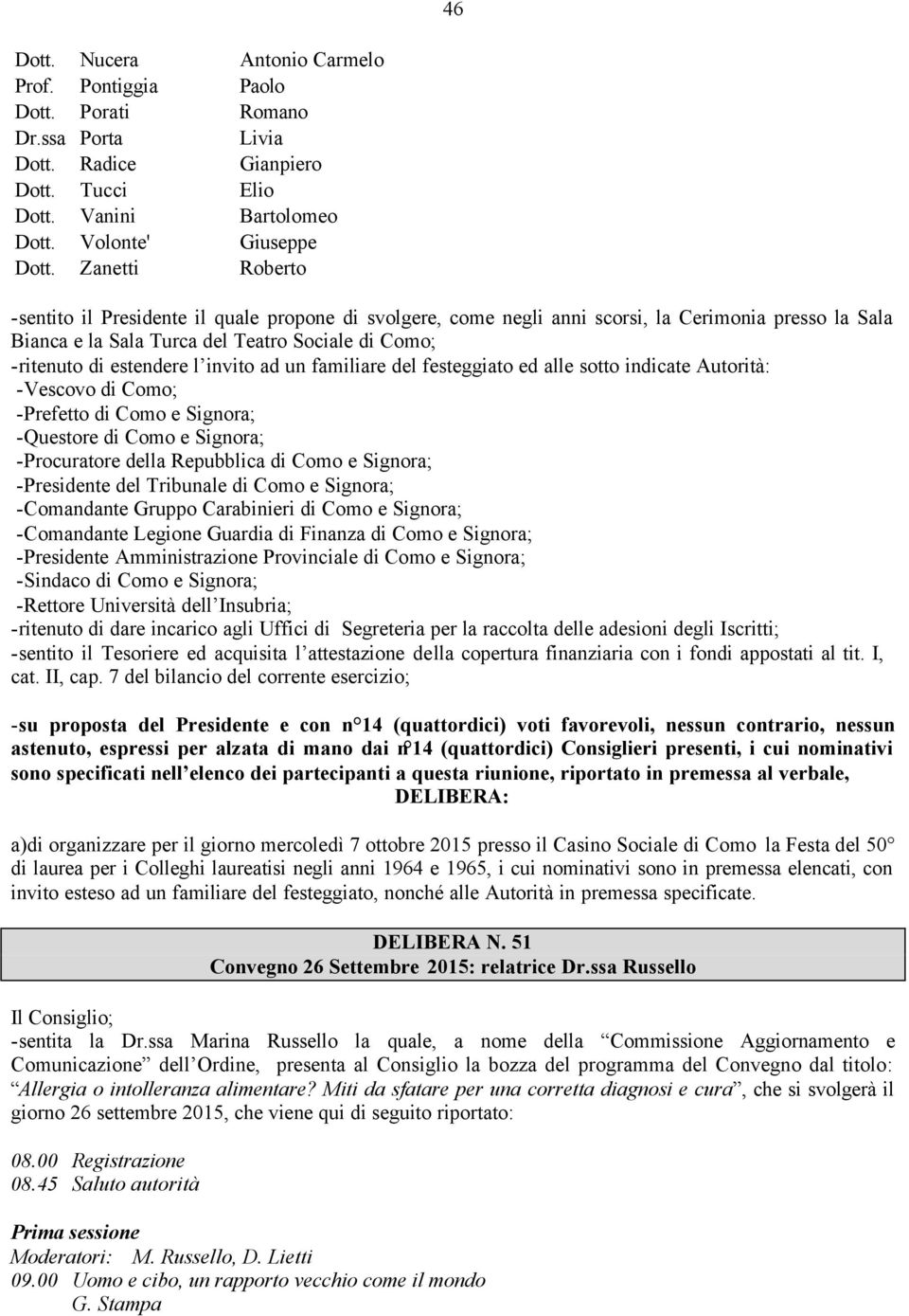 invito ad un familiare del festeggiato ed alle sotto indicate Autorità: -Vescovo di Como; -Prefetto di Como e Signora; -Questore di Como e Signora; -Procuratore della Repubblica di Como e Signora;