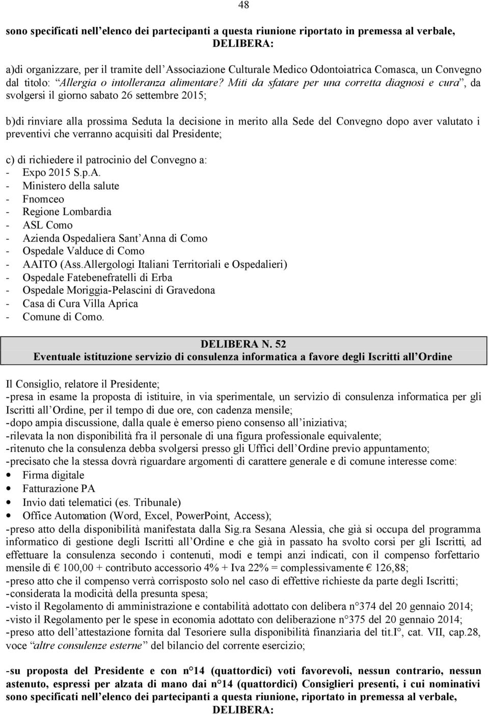 Miti da sfatare per una corretta diagnosi e cura, da svolgersi il giorno sabato 26 settembre 2015; b)di rinviare alla prossima Seduta la decisione in merito alla Sede del Convegno dopo aver valutato