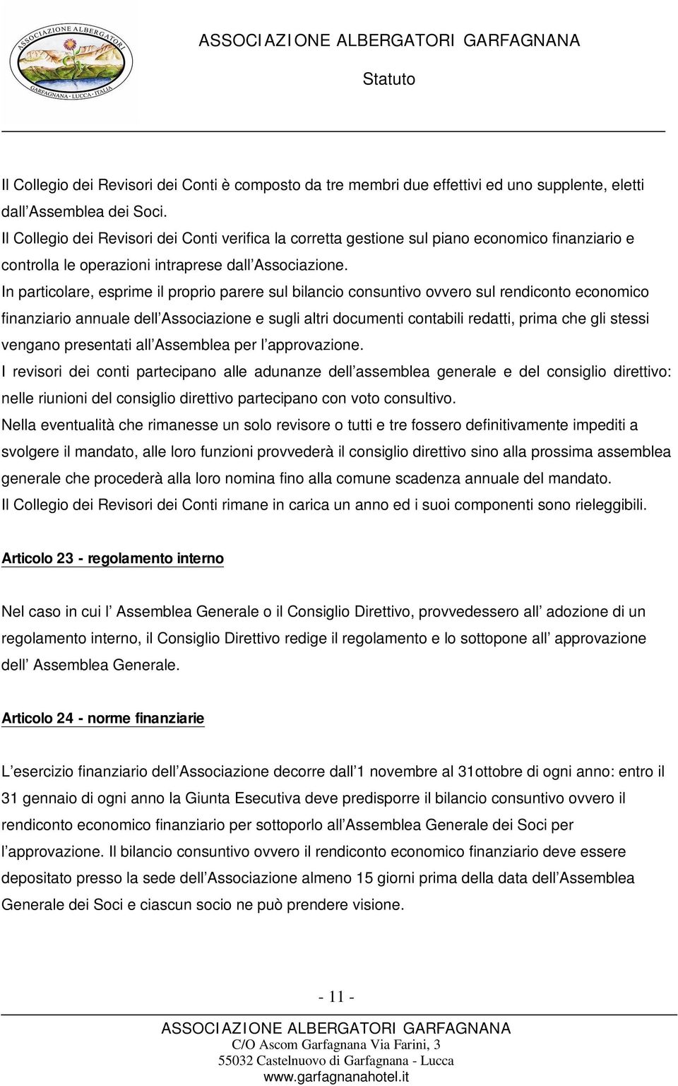 In particolare, esprime il proprio parere sul bilancio consuntivo ovvero sul rendiconto economico finanziario annuale dell Associazione e sugli altri documenti contabili redatti, prima che gli stessi