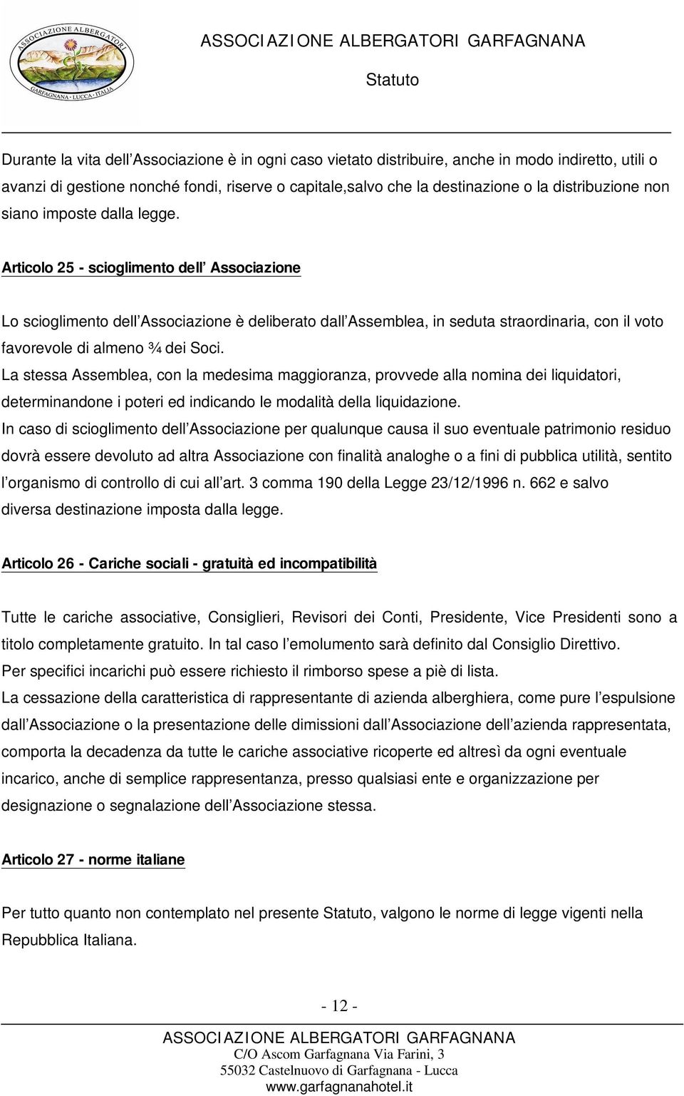 Articolo 25 - scioglimento dell Associazione Lo scioglimento dell Associazione è deliberato dall Assemblea, in seduta straordinaria, con il voto favorevole di almeno ¾ dei Soci.