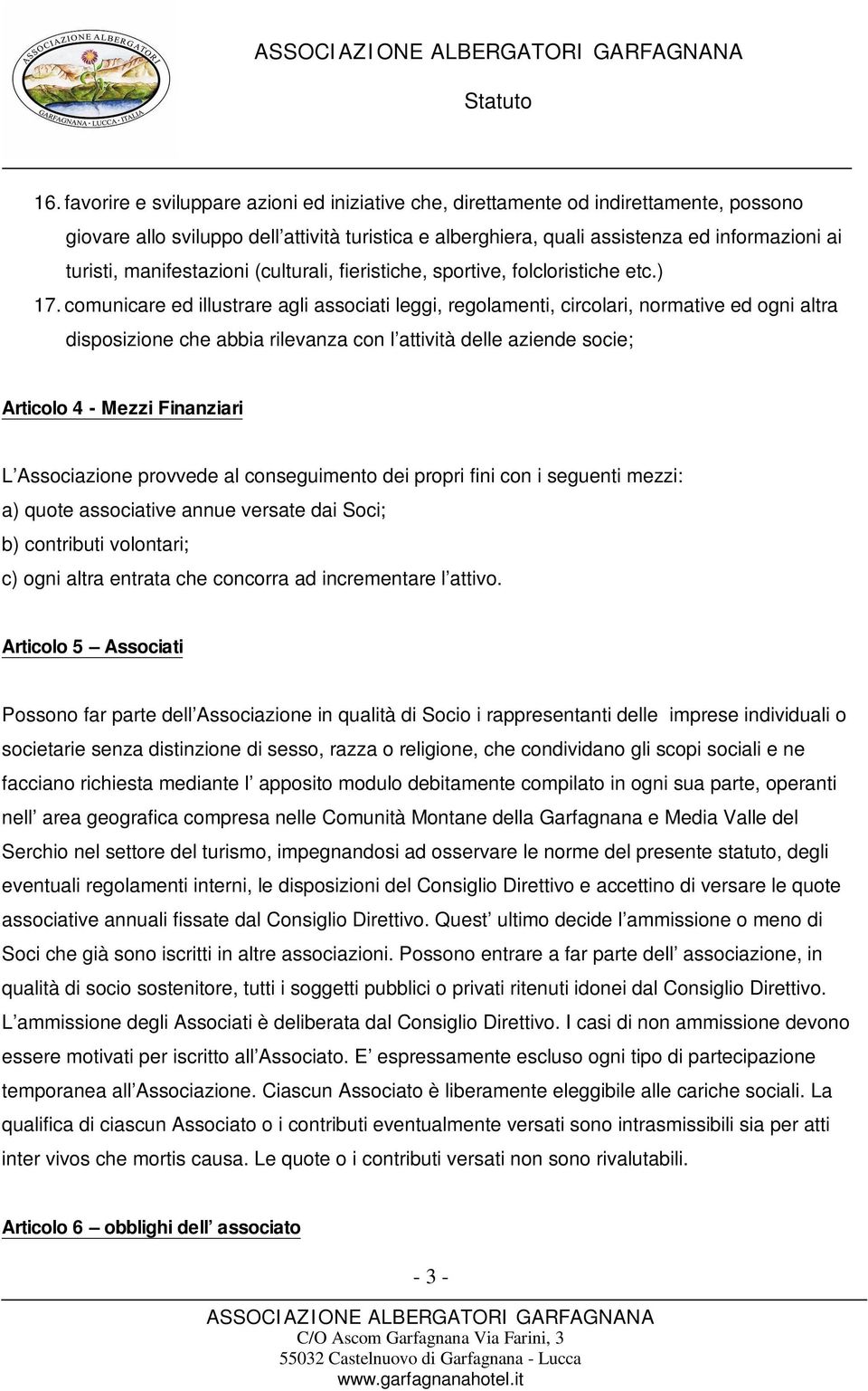 comunicare ed illustrare agli associati leggi, regolamenti, circolari, normative ed ogni altra disposizione che abbia rilevanza con l attività delle aziende socie; Articolo 4 - Mezzi Finanziari L