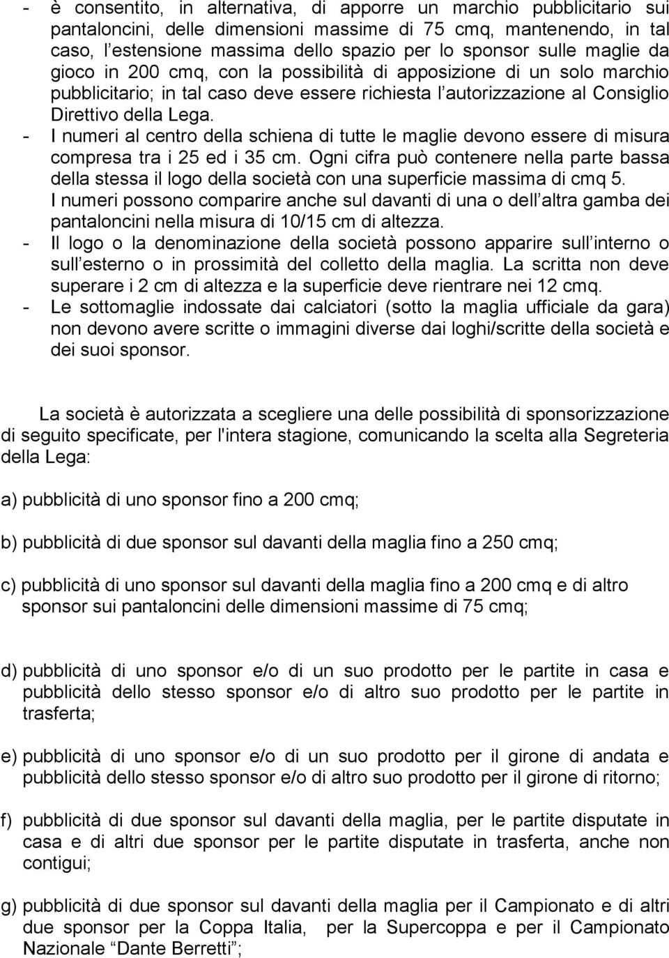 - I numeri al centro della schiena di tutte le maglie devono essere di misura compresa tra i 25 ed i 35 cm.