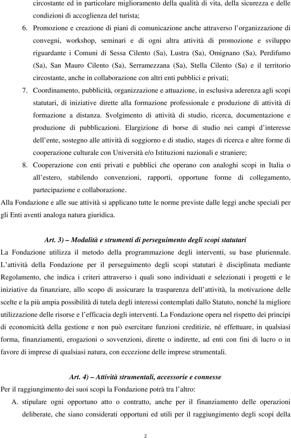 Cilento (Sa), Lustra (Sa), Omignano (Sa), Perdifumo (Sa), San Mauro Cilento (Sa), Serramezzana (Sa), Stella Cilento (Sa) e il territorio circostante, anche in collaborazione con altri enti pubblici e