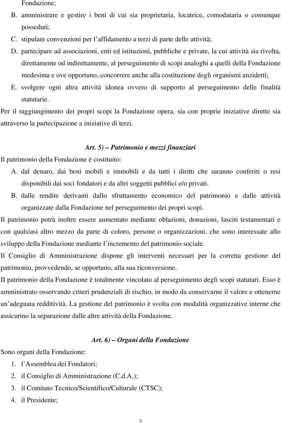 medesima e ove opportuno, concorrere anche alla costituzione degli organismi anzidetti; E. svolgere ogni altra attività idonea ovvero di supporto al perseguimento delle finalità statutarie.