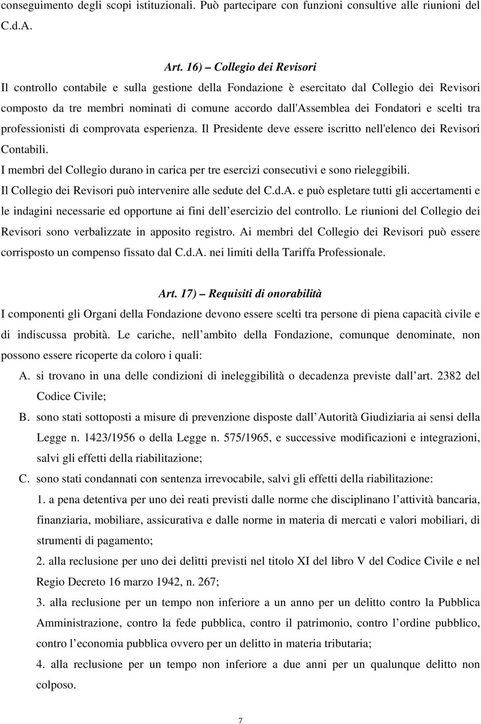 Fondatori e scelti tra professionisti di comprovata esperienza. Il Presidente deve essere iscritto nell'elenco dei Revisori Contabili.