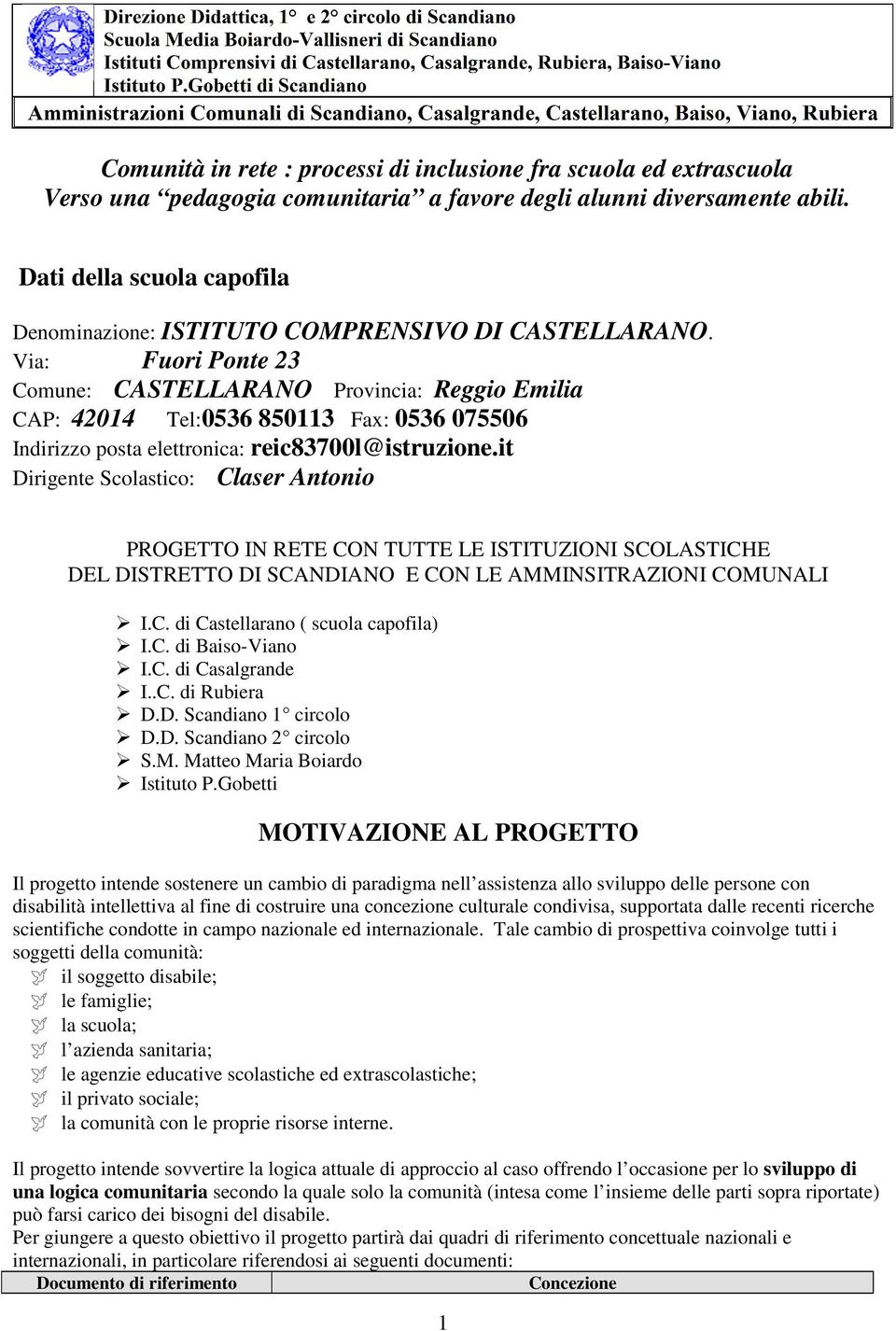 Via: Fuori Ponte 23 Comune: CASTELLARANO Provincia: Reggio Emilia CAP: 42014 Tel:0536 850113 Fax: 0536 075506 Indirizzo posta elettronica: reic83700l@istruzione.