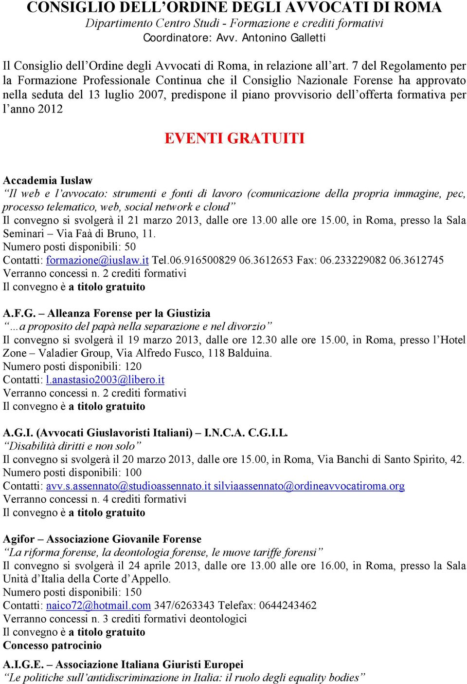 7 del Regolamento per la Formazione Professionale Continua che il Consiglio Nazionale Forense ha approvato nella seduta del 13 luglio 2007, predispone il piano provvisorio dell offerta formativa per