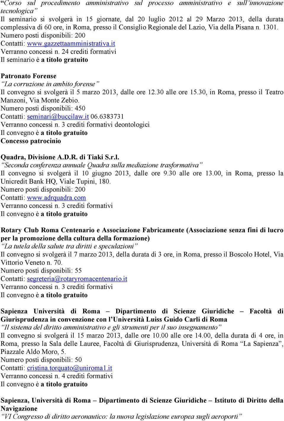 24 crediti formativi Patronato Forense La corruzione in ambito forense Il convegno si svolgerà il 5 marzo 2013, dalle ore 12.30 alle ore 15.30, in Roma, presso il Teatro Manzoni, Via Monte Zebio.