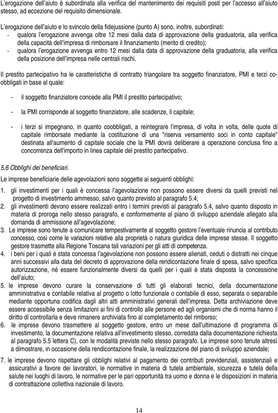 della capacità dell impresa di rimborsare il finanziamento (merito di credito); - qualora l erogazione avvenga entro 12 mesi dalla data di approvazione della graduatoria, alla verifica della