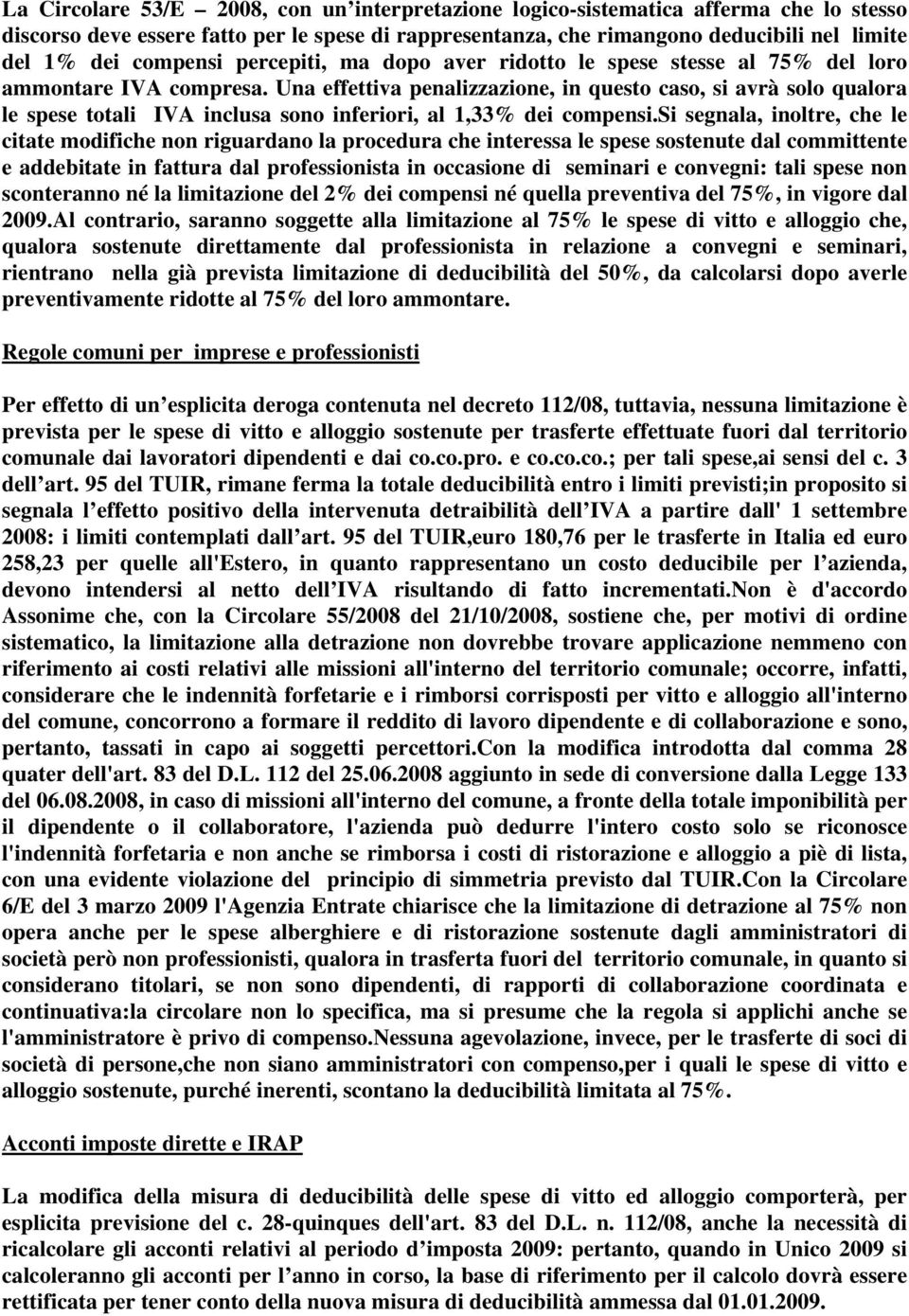 Una effettiva penalizzazione, in questo caso, si avrà solo qualora le spese totali IVA inclusa sono inferiori, al 1,33% dei compensi.