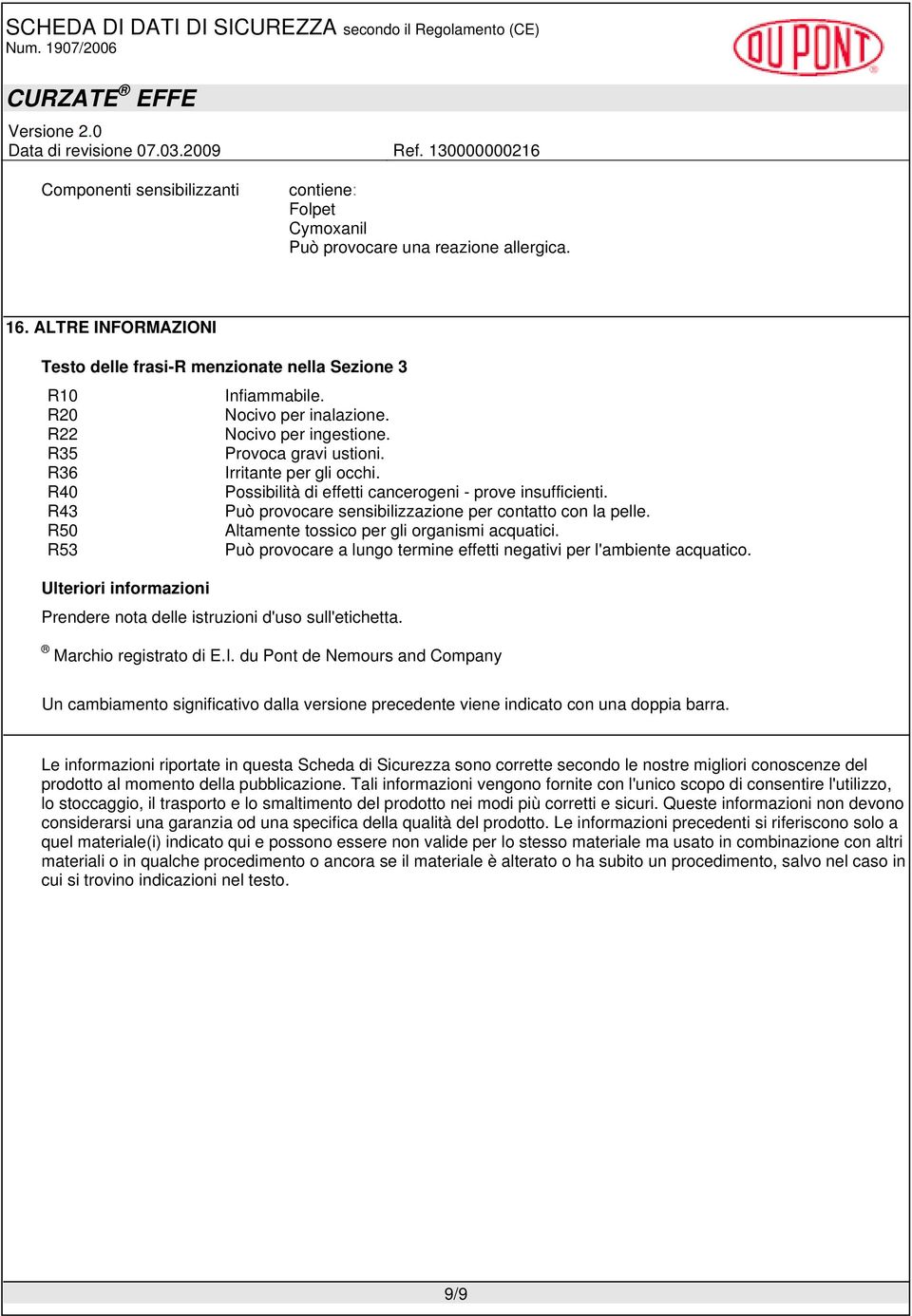 R43 Può provocare sensibilizzazione per contatto con la pelle. R50 Altamente tossico per gli organismi acquatici. R53 Può provocare a lungo termine effetti negativi per l'ambiente acquatico.