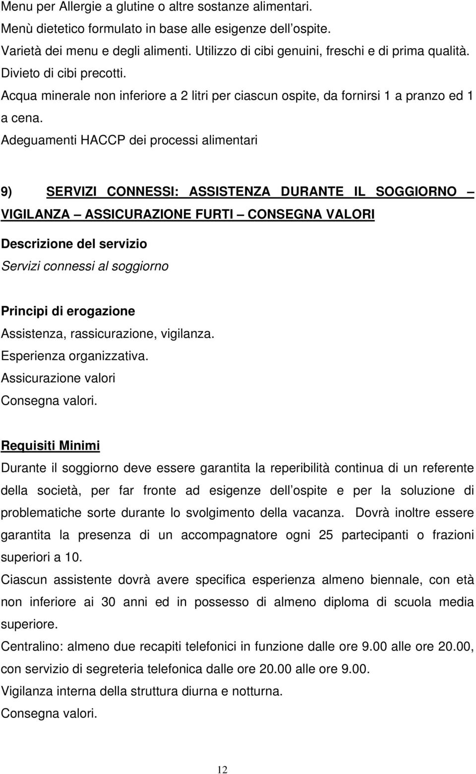 Adeguamenti HACCP dei processi alimentari 9) SERVIZI CONNESSI: ASSISTENZA DURANTE IL SOGGIORNO VIGILANZA ASSICURAZIONE FURTI CONSEGNA VALORI Descrizione del servizio Servizi connessi al soggiorno