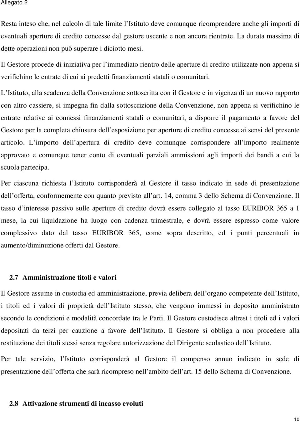 Il Gestore procede di iniziativa per l immediato rientro delle aperture di credito utilizzate non appena si verifichino le entrate di cui ai predetti finanziamenti statali o comunitari.