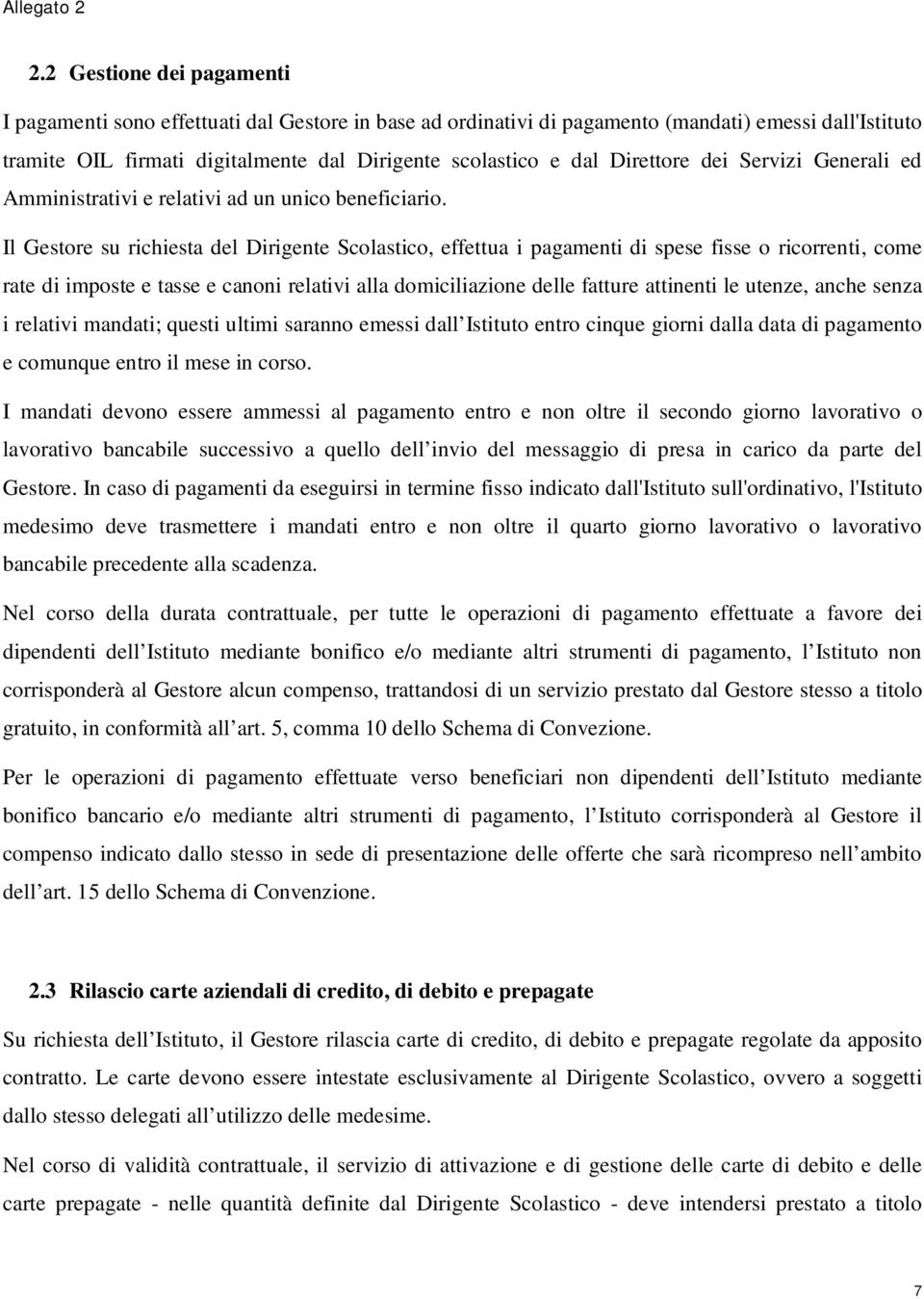 Il Gestore su richiesta del Dirigente Scolastico, effettua i pagamenti di spese fisse o ricorrenti, come rate di imposte e tasse e canoni relativi alla domiciliazione delle fatture attinenti le