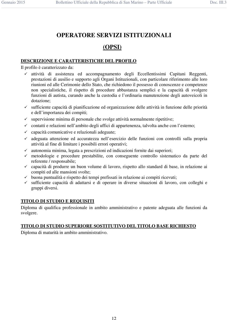 abbastanza semplici e la capacità di svolgere funzioni di autista, curando anche la custodia e l ordinaria manutenzione degli autoveicoli in dotazione; sufficiente capacità di pianificazione ed