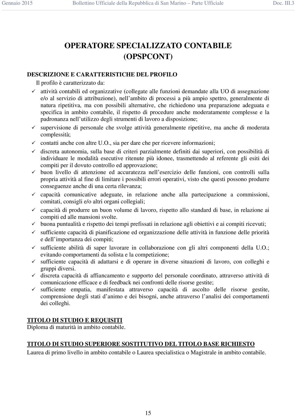 il rispetto di procedure anche moderatamente complesse e la padronanza nell utilizzo degli strumenti di lavoro a disposizione; supervisione di personale che svolge attività generalmente ripetitive,