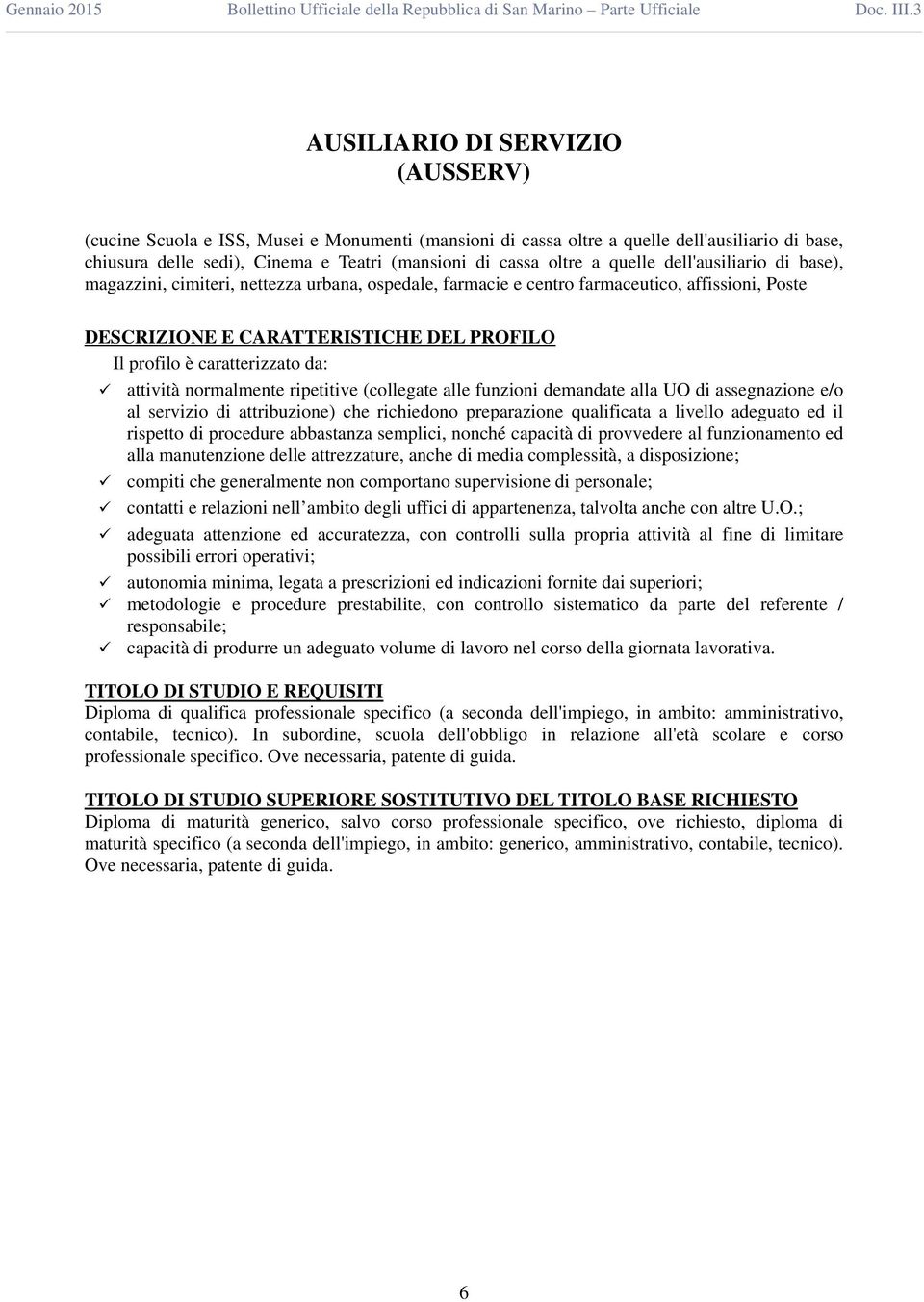 (collegate alle funzioni demandate alla UO di assegnazione e/o al servizio di attribuzione) che richiedono preparazione qualificata a livello adeguato ed il rispetto di procedure abbastanza semplici,