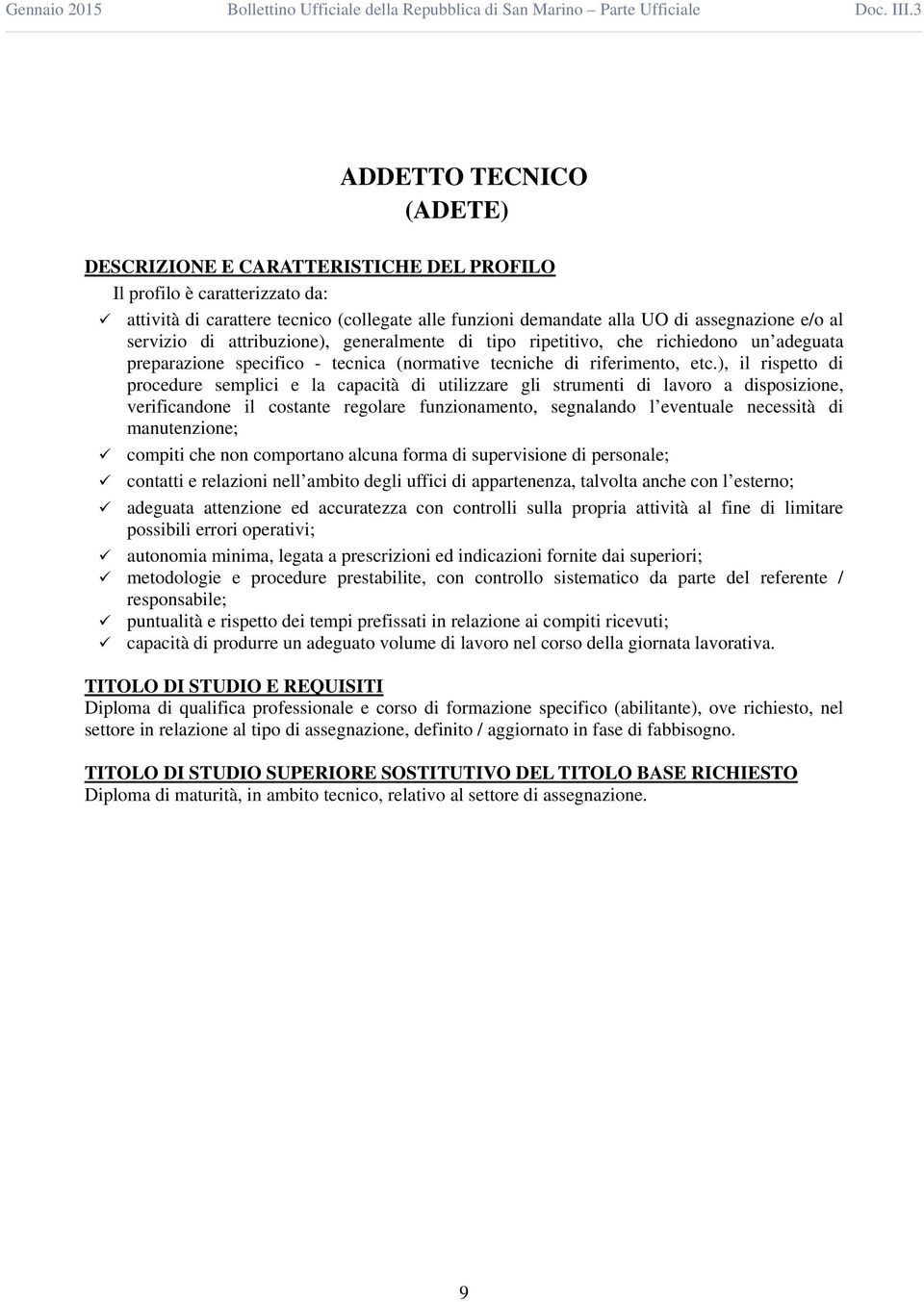 ), il rispetto di procedure semplici e la capacità di utilizzare gli strumenti di lavoro a disposizione, verificandone il costante regolare funzionamento, segnalando l eventuale necessità di