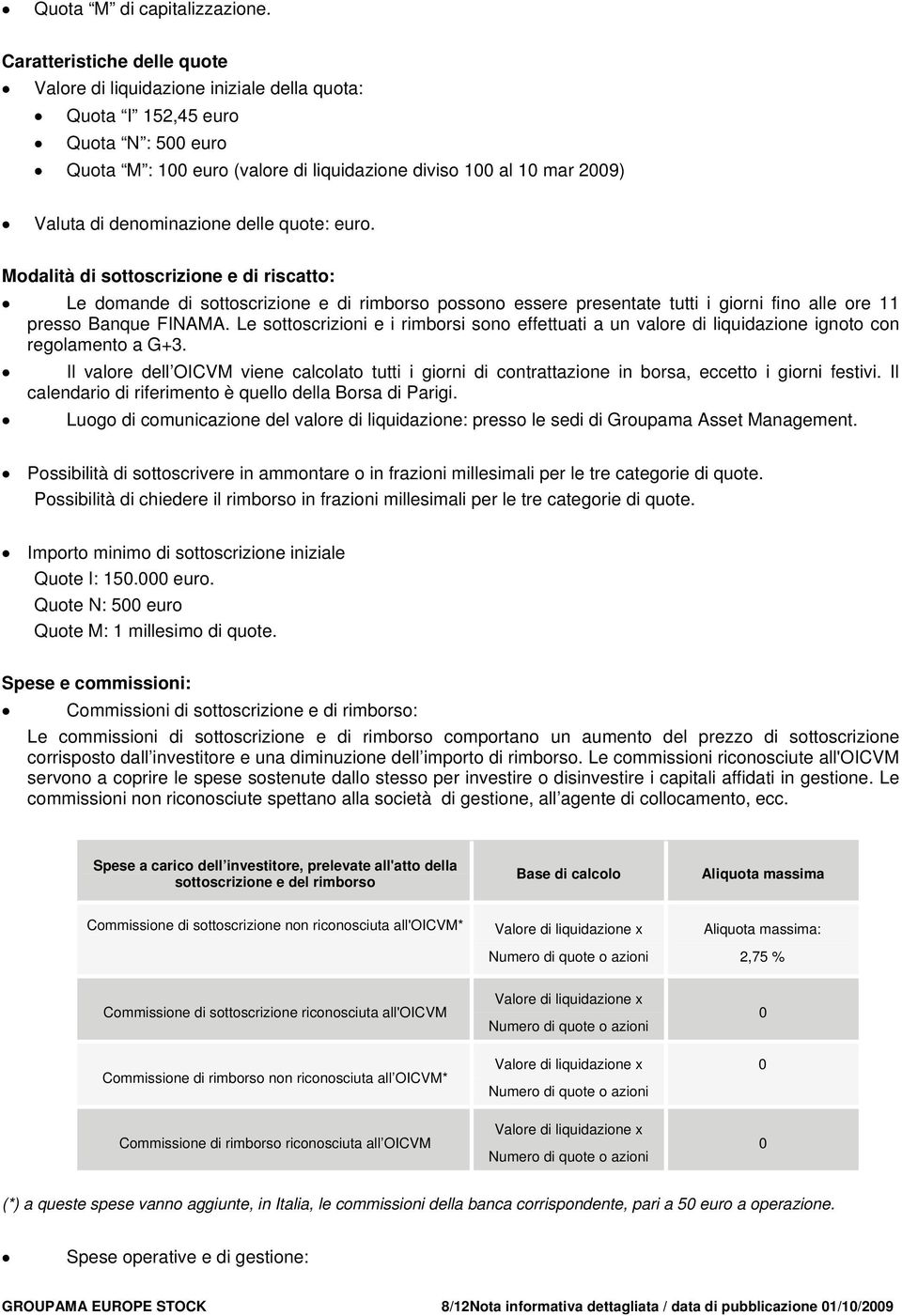 denominazione delle quote: euro. Modalità di sottoscrizione e di riscatto: Le domande di sottoscrizione e di rimborso possono essere presentate tutti i giorni fino alle ore 11 presso Banque FINAMA.