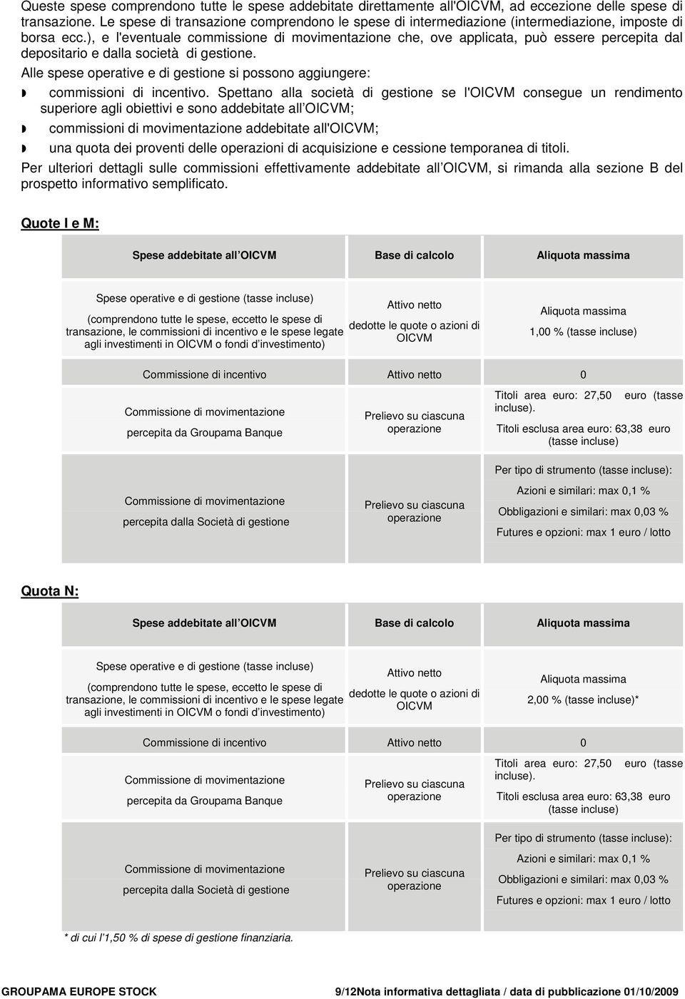 ), e l'eventuale commissione di movimentazione che, ove applicata, può essere percepita dal depositario e dalla società di gestione.