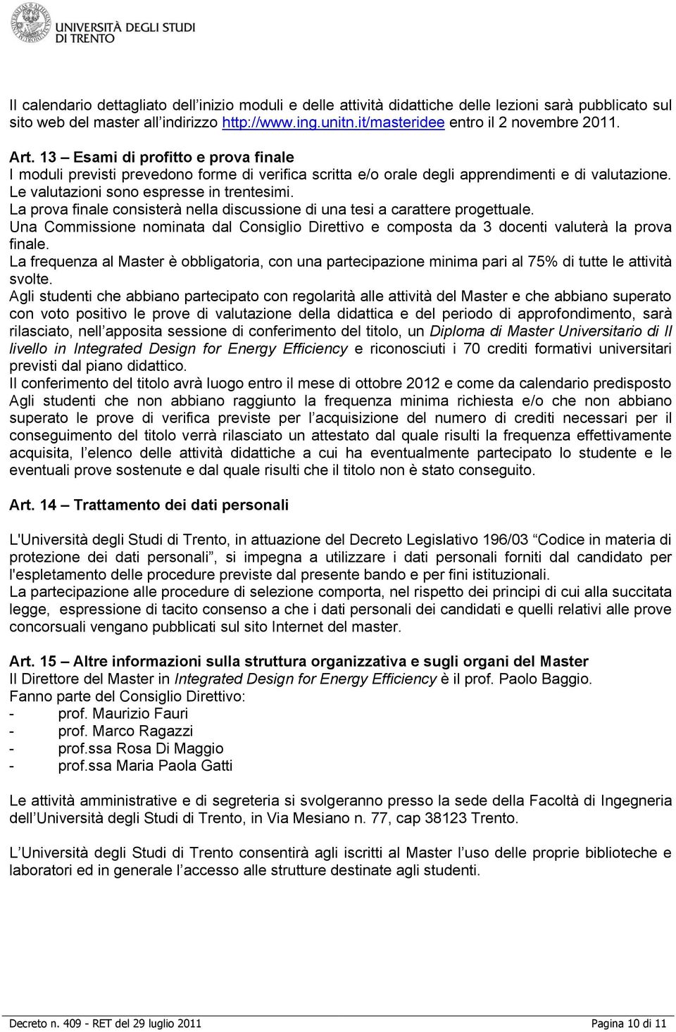 Le valutazioni sono espresse in trentesimi. La prova finale consisterà nella discussione di una tesi a carattere progettuale.