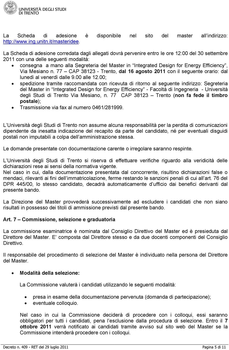 Design for Energy Efficiency, Via Mesiano n. 77 CAP 38123 - Trento, dal 16 agosto 2011 con il seguente orario: dal lunedì al venerdì dalle 9.00 alle 12.