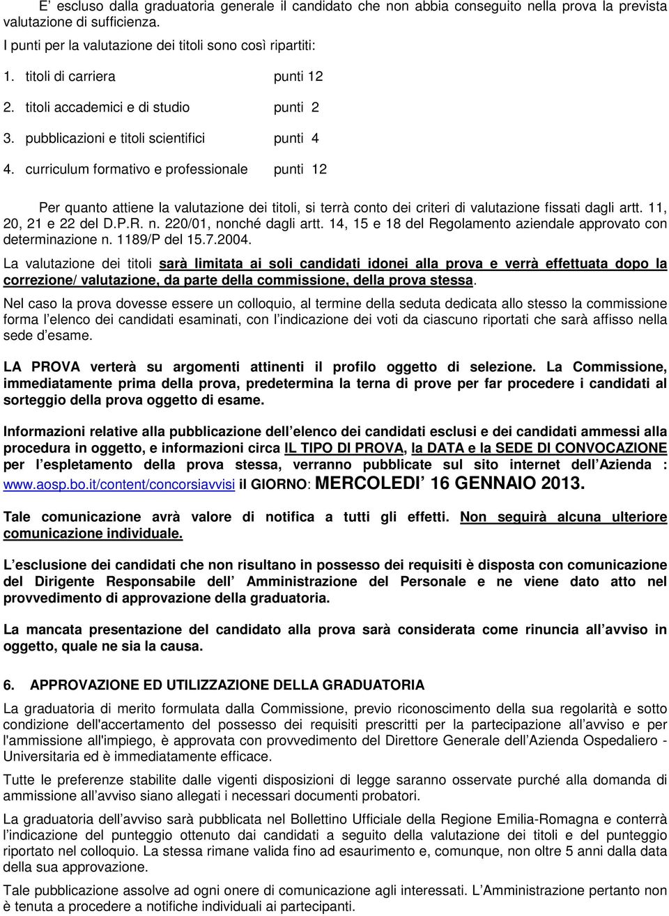 curriculum formativo e professionale punti 12 Per quanto attiene la valutazione dei titoli, si terrà conto dei criteri di valutazione fissati dagli artt. 11, 20, 21 e 22 del D.P.R. n.