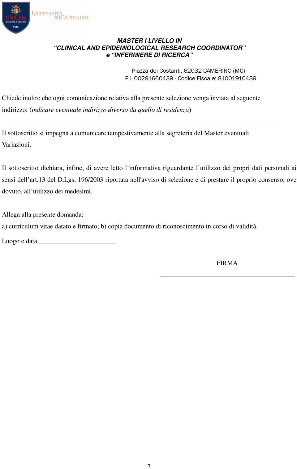 Il sottoscritto dichiara, infine, di avere letto l informativa riguardante l utilizzo dei propri dati personali ai sensi dell art.13 del D.Lgs.