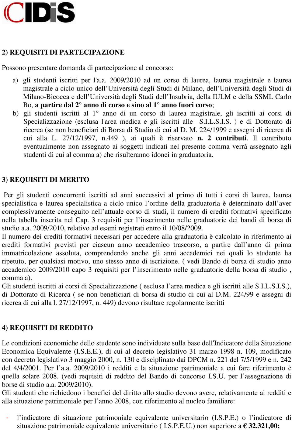 da di partecipazione al concorso: a) gli studenti iscritti per l'a.a. 2009/2010 ad un corso di laurea, laurea magistrale e laurea magistrale a ciclo unico dell Università degli Studi di Milano, dell