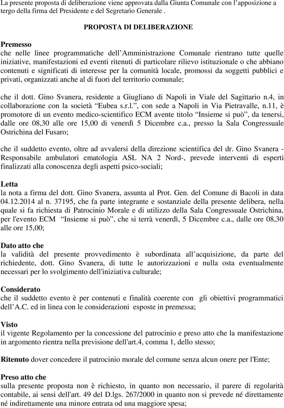 istituzionale o che abbiano contenuti e significati di interesse per la comunità locale, promossi da soggetti pubblici e privati, organizzati anche al di fuori del territorio comunale; che il dott.