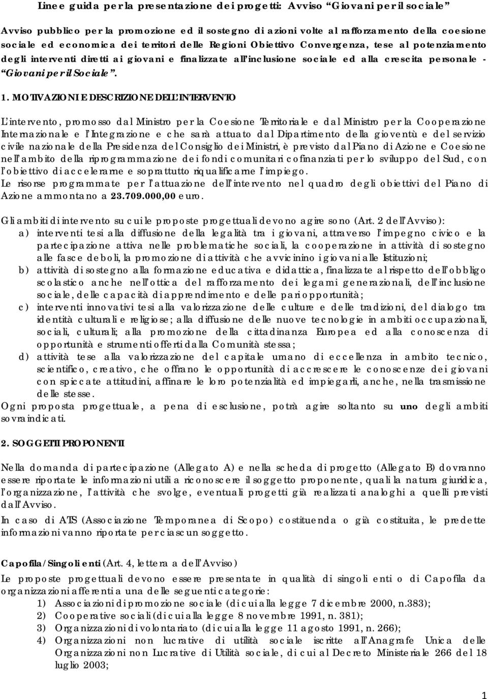 MOTIVAZIONI E DESCRIZIONE DELL INTERVENTO L intervento, promosso dal Ministro per la Coesione Territoriale e dal Ministro per la Cooperazione Internazionale e l Integrazione e che sarà attuato dal