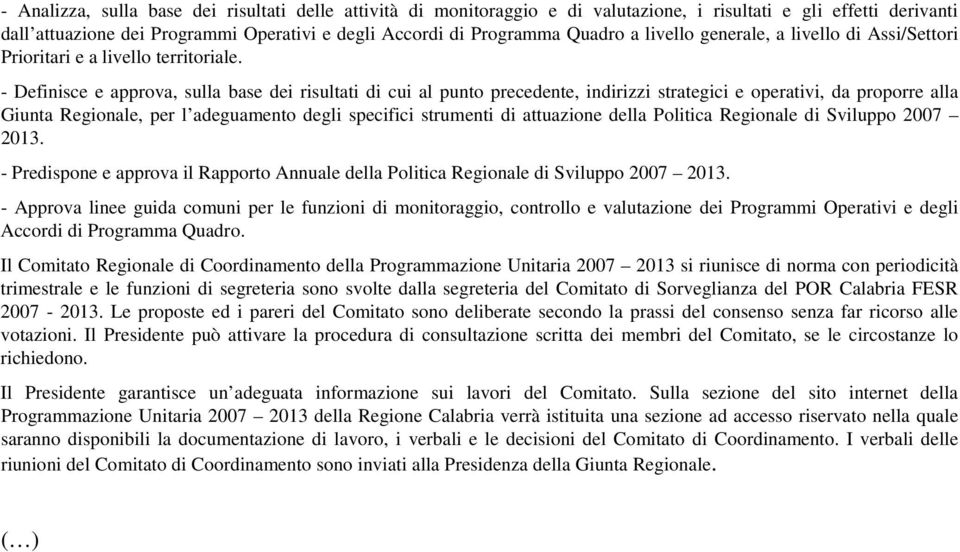 - Definisce e approva, sulla base dei risultati di cui al punto precedente, indirizzi strategici e operativi, da proporre alla Giunta Regionale, per l adeguamento degli specifici strumenti di