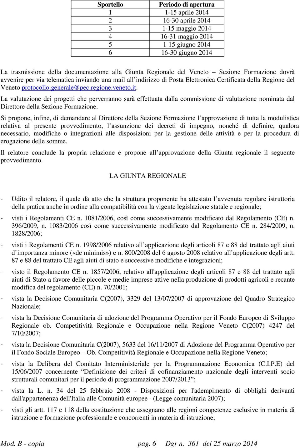 veneto.it. La valutazione dei progetti che perverranno sarà effettuata dalla commissione di valutazione nominata dal Direttore della Sezione Formazione.