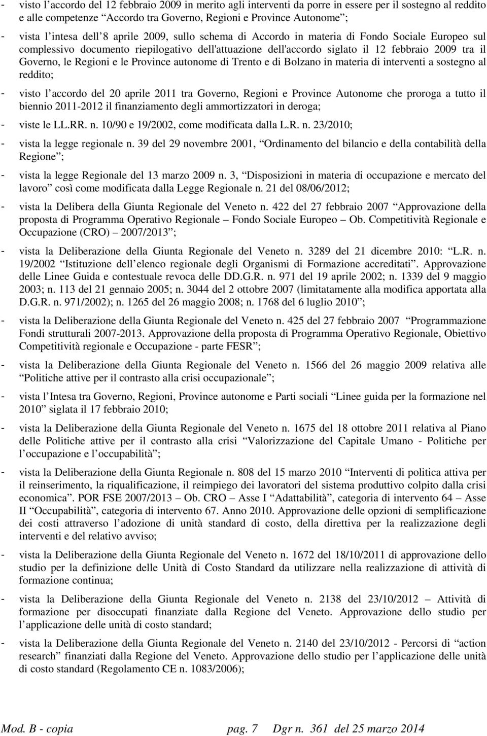 Regioni e le Province autonome di Trento e di Bolzano in materia di interventi a sostegno al reddito; - visto l accordo del 20 aprile 2011 tra Governo, Regioni e Province Autonome che proroga a tutto